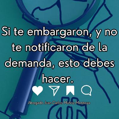 Si te embargaron, y no te notificaron de la demanda, esto debes hacer.