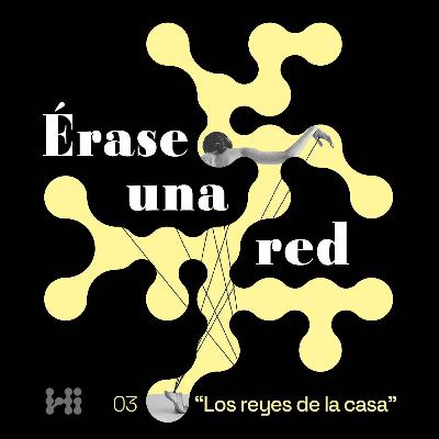 Érase una red | Episodio 3: Los reyes de la casa Érase una red | Episodio 3: Los reyes de la casa