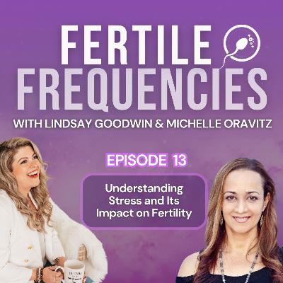 Episode 13: Understanding Stress and Its Impact on Fertility with Michelle Oravitz