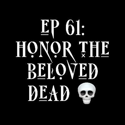 EP 61: honor the Beloved Dead 💀