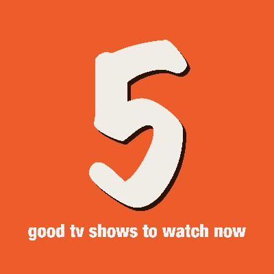 5 good tv shows to watch now 5 good tv shows to watch now