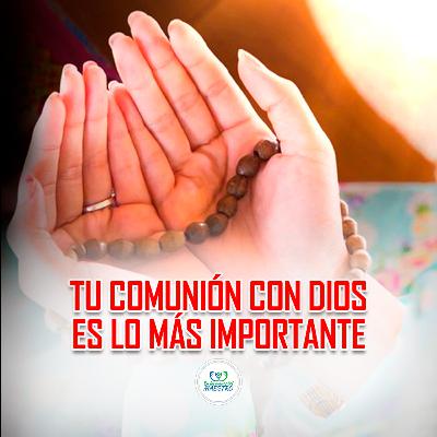 334. Tu Comunión Con Dios Es Lo Más Importante