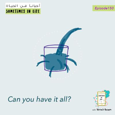 150: Can You Have It All? Is That Even The Goal? 150: Can You Have It All? Is That Even The Goal?