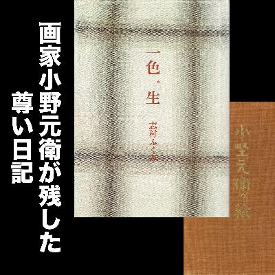 #69 画家小野元衛が残した尊い日記を味わう / 志村ふくみ『一色一生』兄のこと、『小野元衛の絵』朗読その１