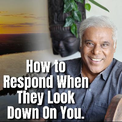 How to Respond When They Look Down On You.