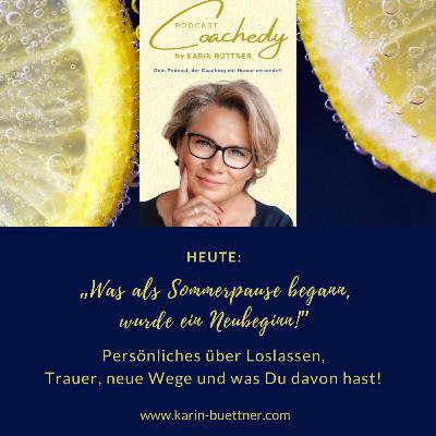 #155-WAS ALS SOMMERPAUSE BEGANN, WURDE EIN NEUBEGINN – Persönliches über Loslassen, Trauer, neue Wege und was Du davon hast!" #155-WAS ALS SOMMERPAUSE BEGANN, WURDE EIN NEUBEGINN – Persönliches über Loslassen, Trauer, neue Wege und was Du davon hast!"