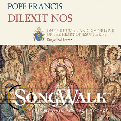 SongWalk Echoes Podcast: Dilexit Nos Ep. 6 SongWalk Echoes Podcast: Dilexit Nos Ep. 6