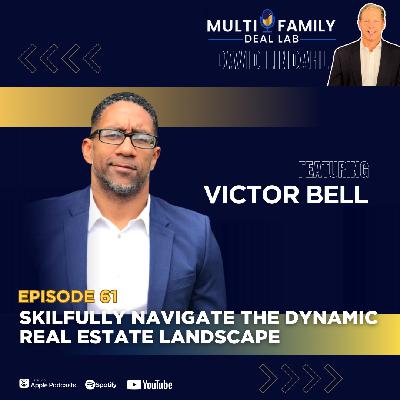 EP61: Skilfully Navigate the Dynamic Real Estate Landscape with Victor Bell