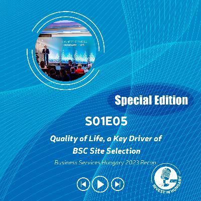 Quality of Life, a Key Driver of BSC Site Selection − Business Services Hungary 2023 Recap Quality of Life, a Key Driver of BSC Site Selection − Business Services Hungary 2023 Recap
