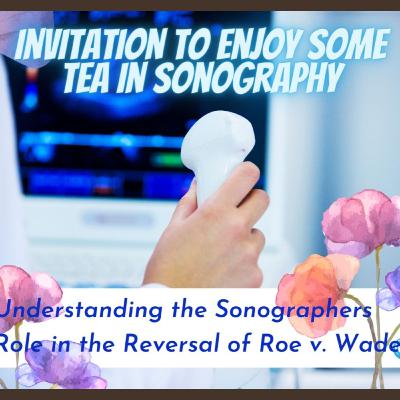 Understanding the Sonographers Role in the Reversal of Roe v. Wade Understanding the Sonographers Role in the Reversal of Roe v. Wade