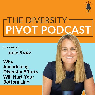 279: Why Abandoning Diversity Efforts Will Hurt Your Bottom Line