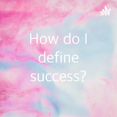 How do I define success?