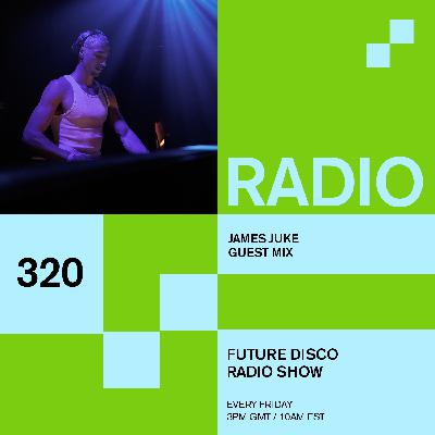 Future Disco Radio - 320 - James Juke Guest Mix Future Disco Radio - 320 - James Juke Guest Mix