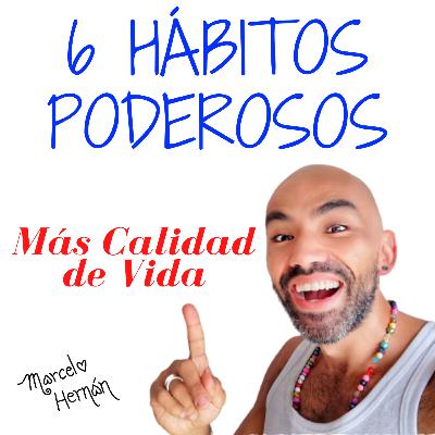 6 HÁBITOS PODEROSOS- MÁS CALIDAD DE VIDA