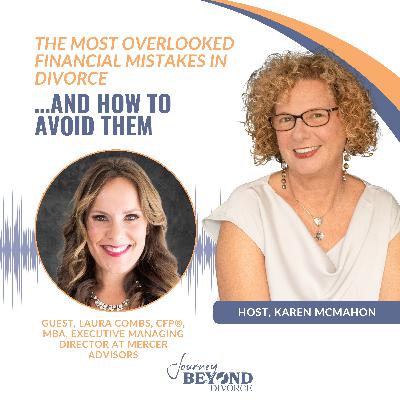 The Most Overlooked Financial Mistakes in Divorce... and How to Avoid Them with Laura Combs, CFP®, MBA