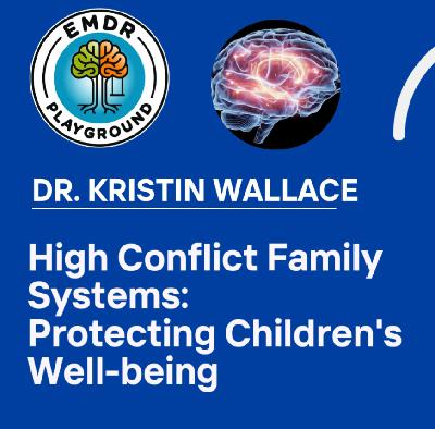 112: High Conflict Family Systems: Protecting Children's Well-being with Dr. Kristin Wallace