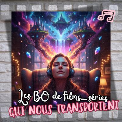 Ép 46 - Les bandes originales de films/séries qui nous transportent