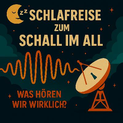Schlafreise zum Schall im All – Was hören wir wirklich? Schlafreise zum Schall im All – Was hören wir wirklich?