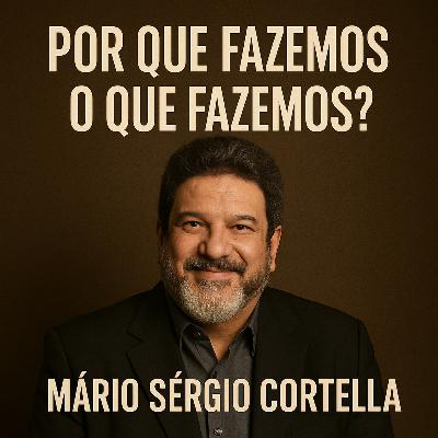 11 - Porque fazemos o que fazemos - Mario Sergio Cortella