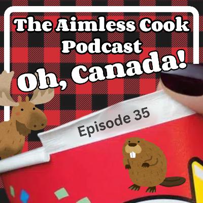 The Aimless Cook Podcast - S1E035 - Oh, Canada!