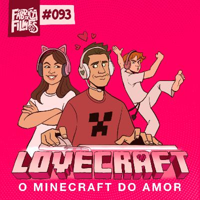 93 - LOVECRAFT: O MINECRAFT DO AMOR | A Fábrica de Filmes