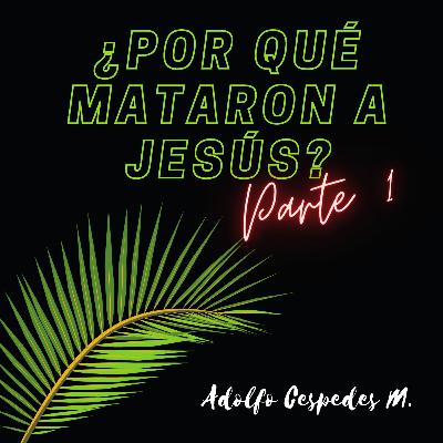 ¿Por qué mataron a Jesús? - Parte 1