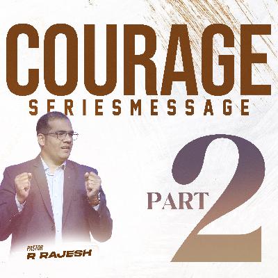 Courage – Part 2 | Pastor R. Rajesh Courage – Part 2 | Pastor R. Rajesh