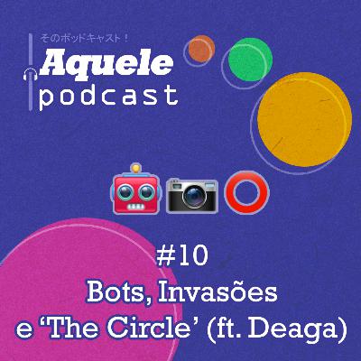 #10 - Bots, Invasões e The Circle (ft. Deaga)