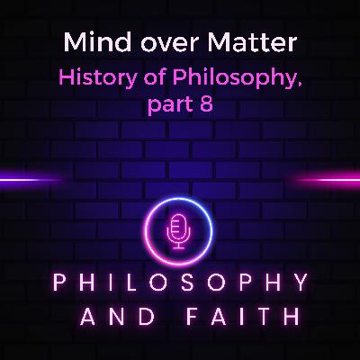 Mind over Matter (The History of Philosophy, part 8) Mind over Matter (The History of Philosophy, part 8)