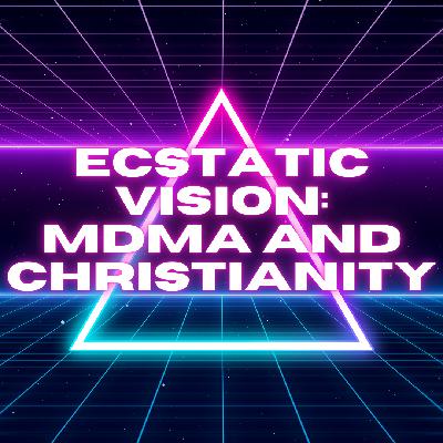 Ecstatic Vision: MDMA and Christianity