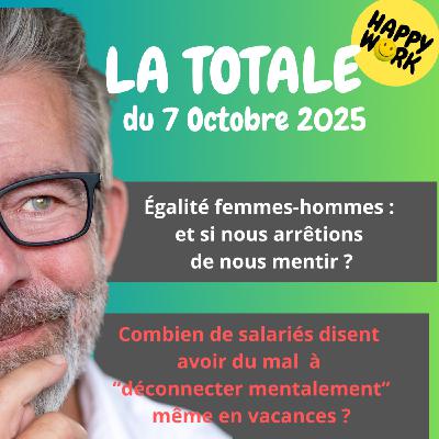 Happy Work - Bien-être au travail et management bienveillant - #2536 - Happy Work - LA TOTALE du 7 octobre 2025