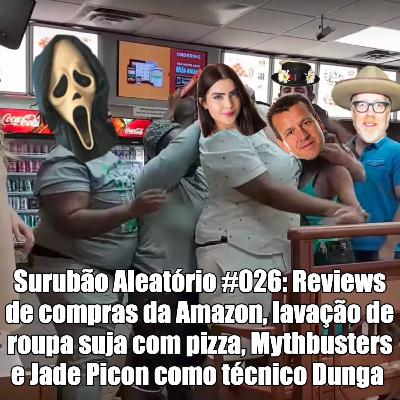 Surubão Aleatório #026: Reviews de compras da Amazon, lavação de roupa suja com pizza, Mythbusters e Jade Picon como técnico Dunga
