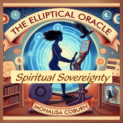 #61 Spiritual Sovereignty & Heaven on Earth - The Elliptical Oracle with Dr. MonaLisa Coburn