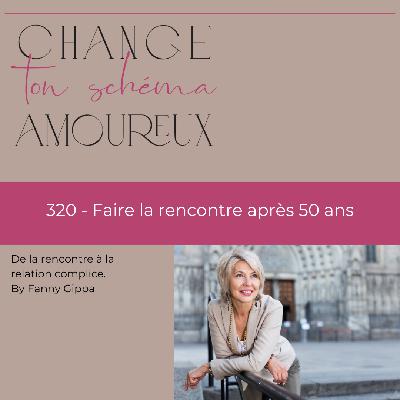 320 - Faire la rencontre après 50 ans