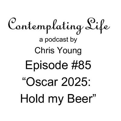 Contemplating Life – Episode 85 – “Oscar 2025: Hold my Beer”