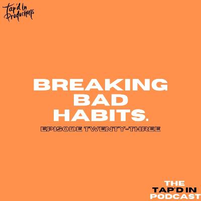 EPISODE 23: BREAKING BAD HABITS