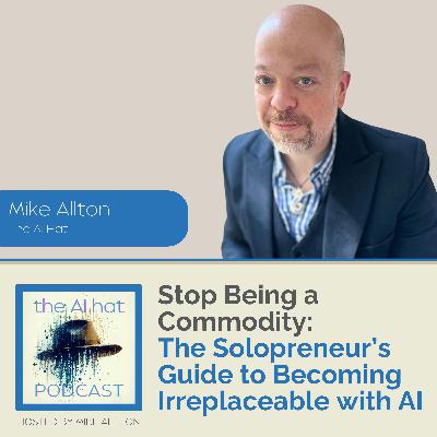 Stop Being a Commodity: The Solopreneur’s Guide to Becoming Irreplaceable with AI with Mike Allton