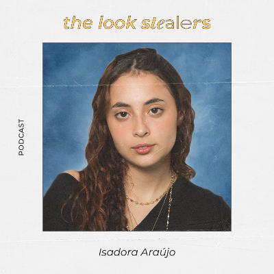 THE LOOK STEALERS | Ep. 39 com Isadora Araújo