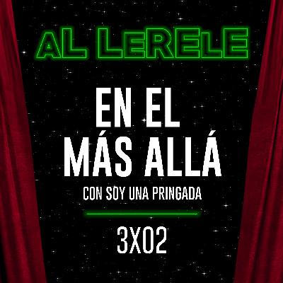 EN EL MÁS ALLÁ con SOY UNA PRINGADA | Al Lerele 3x02