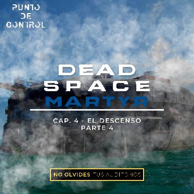 T1 – E21 - Dead Space Martyr - Cap. 4 - "El descenso" Part. 4
