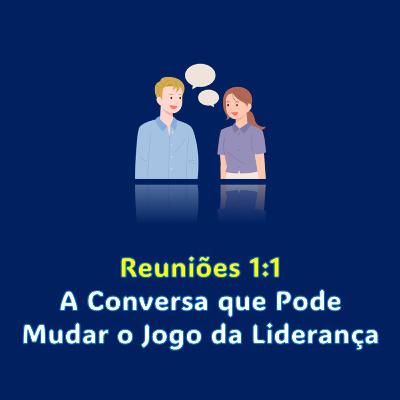 Reuniões 1:1 - A Conversa que Pode Mudar o Jogo da Liderança