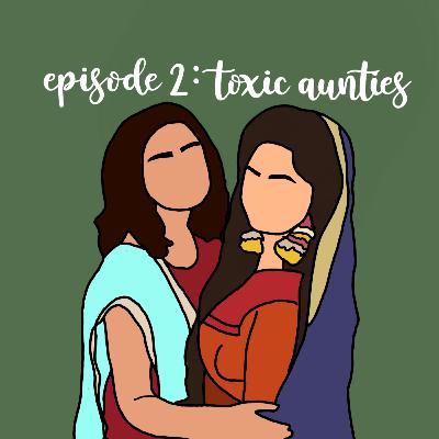 Episode 2: Toxic Aunties in the Desi Community Episode 2: Toxic Aunties in the Desi Community