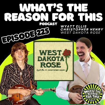 What's The Reason For This Podcast - Wyatt Ellis & Christopher Henry - West Dakota Rose