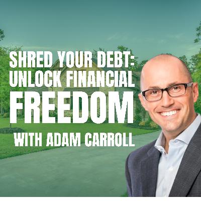 How To CRUSH Your Debt Using the Shred Method with Adam Carroll