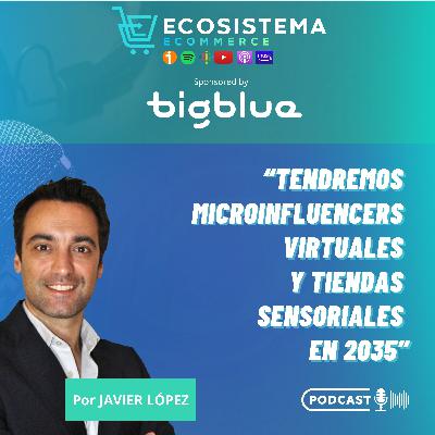 Ep 426. Cómo será la tienda online del futuro en 2035 en 20 puntos. La tienda que se escribe sola y te llama por vídeo (parte 2).