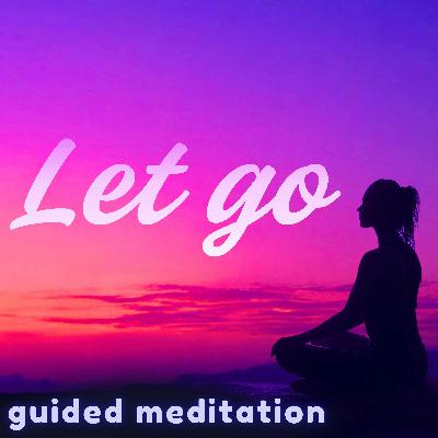 Guided Meditation for Forgiveness, Letting Go & Moving On
