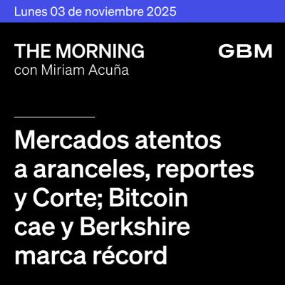 THE MORNING 03-11-25 | Mercados atentos a aranceles, reportes y Corte; Bitcoin cae y Berkshire marca récord. En México, foco en Banxico, inflación y crédito.