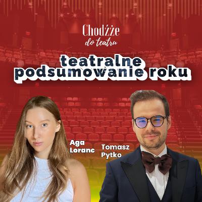 Teatralne podsumowanie roku | Chodźże do teatru na dwa głosy | Agnieszka Loranc i Tomasz Pytko