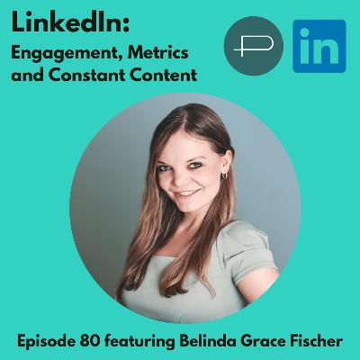 80. LinkedIn: Engagement, Metrics and Constant Content featuring Belinda Grace Fischer