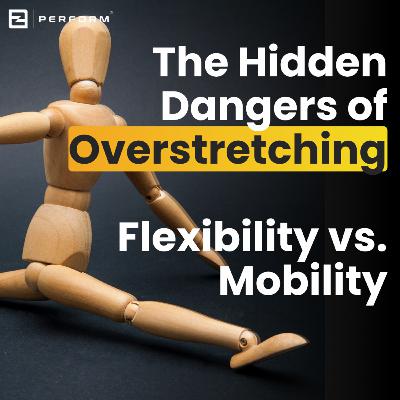 260. The Hidden Dangers of Overstretching - Flexibility vs. Mobility